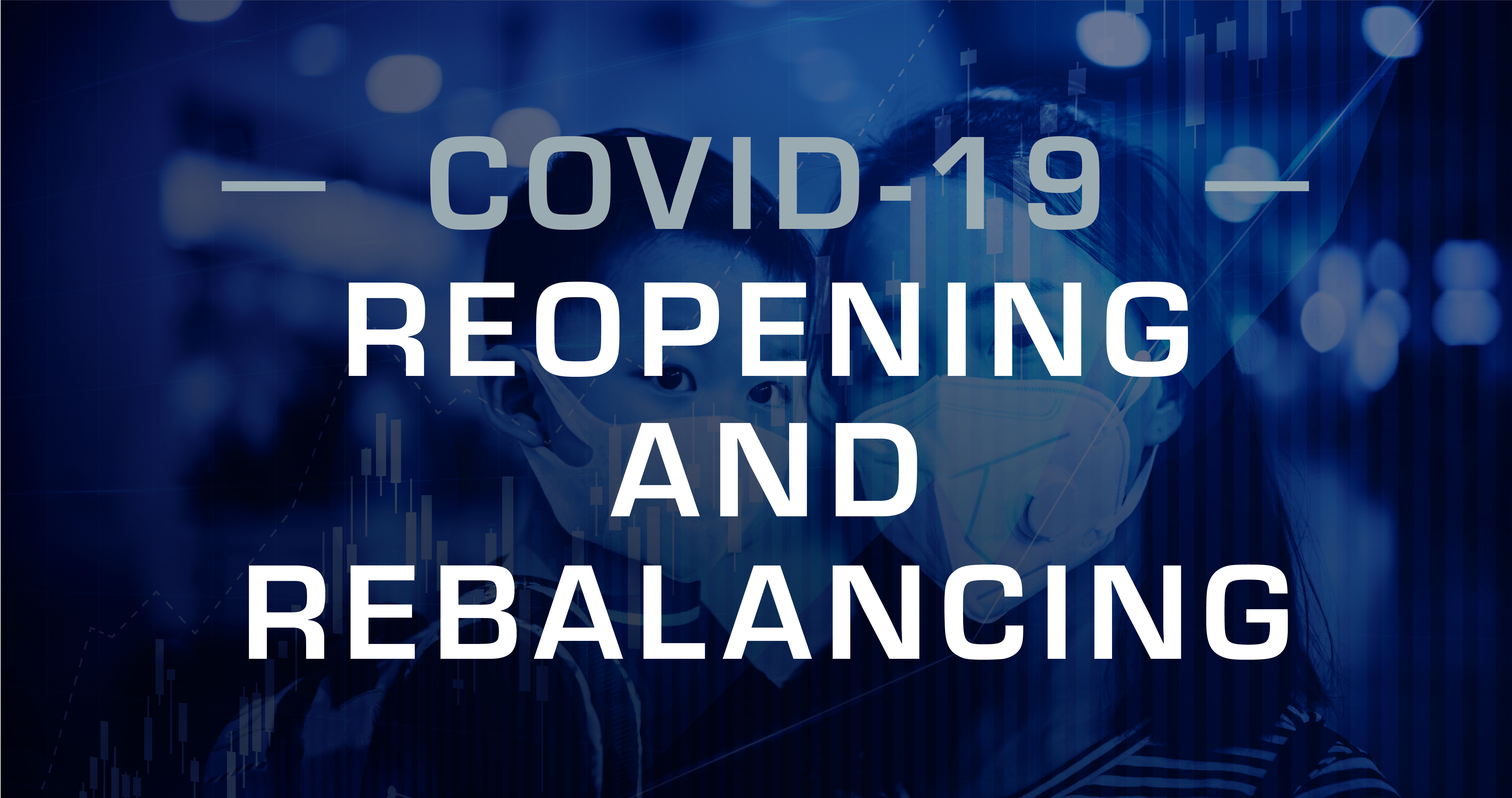 COVID-19 - Rebalancing & Reopening