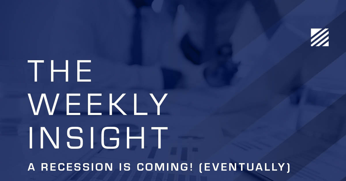 The Weekly Insight: A Recession is Coming! (Eventually) Graphic