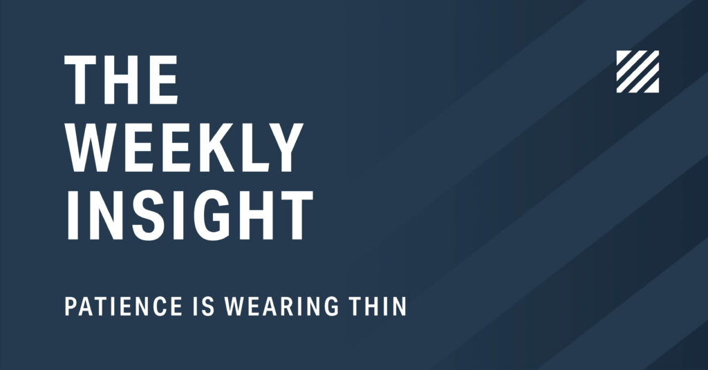 The Weekly Insight: Patience Is Wearing Thin Graphic