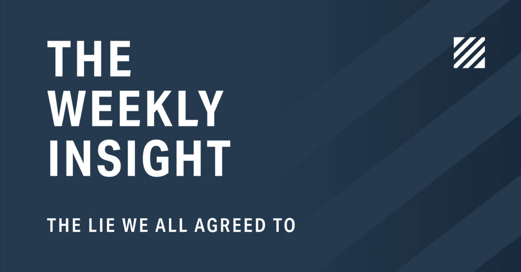 The Weekly Insight: The Lie We All Agreed To Graphic