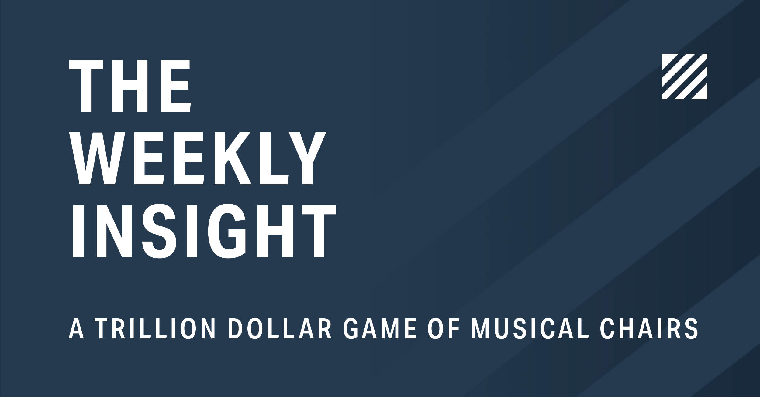xThe Weekly Insight: A Trillion Dollar Game of Musical Chairs Graphic
