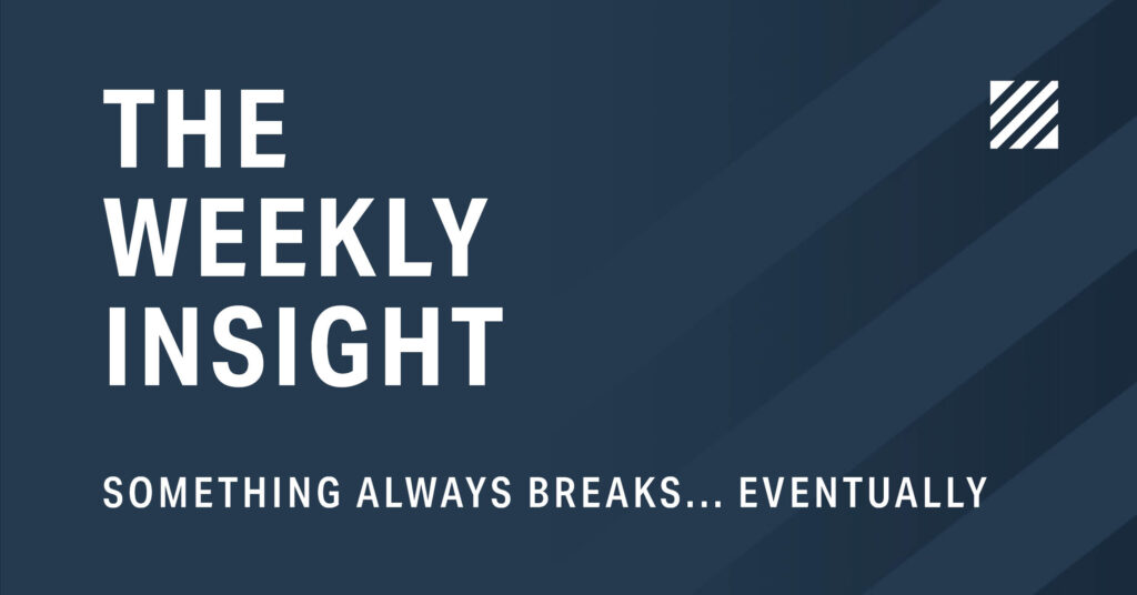 The Weekly Insight: Something Always Breaks... Eventually Graphic
