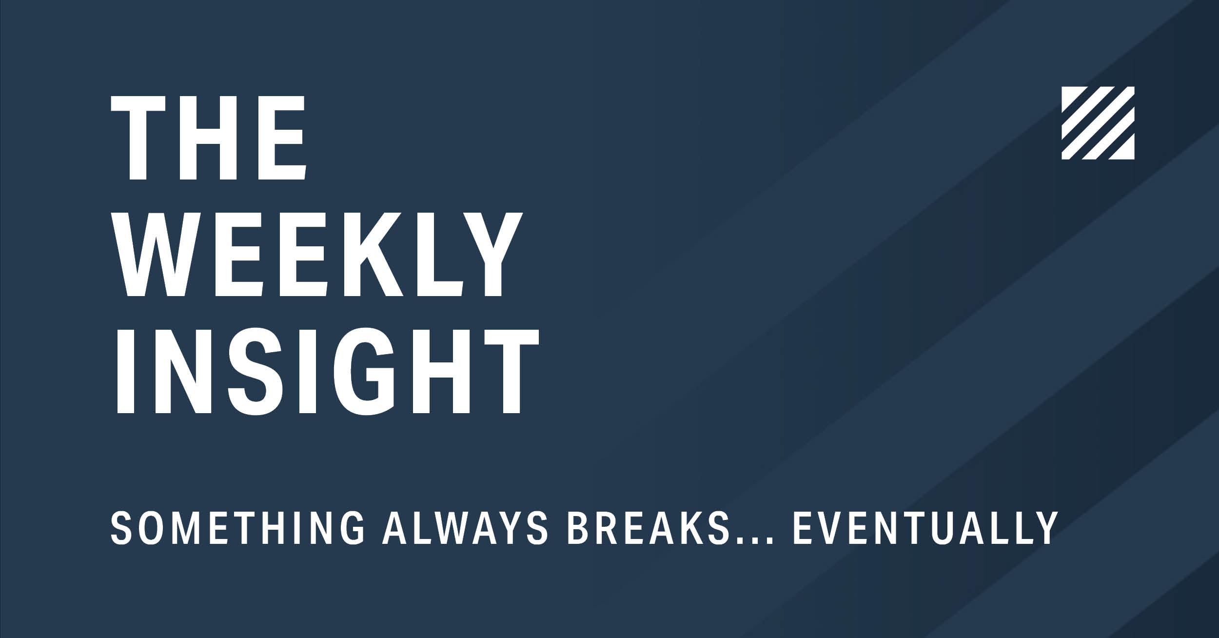 The Weekly Insight: Something Always Breaks... Eventually Graphic