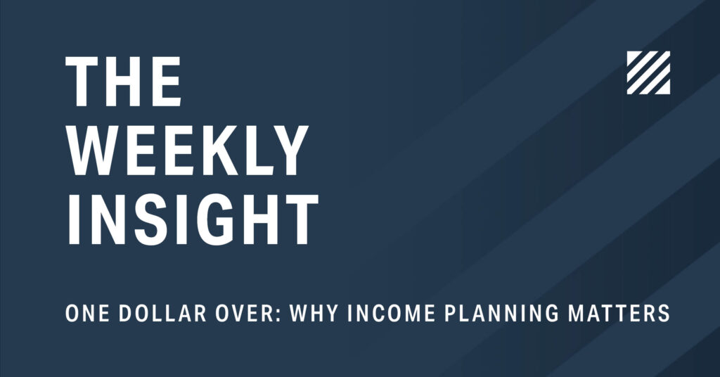 The Weekly Insight: One Dollar Over: Why Income Planning Matters Graphic
